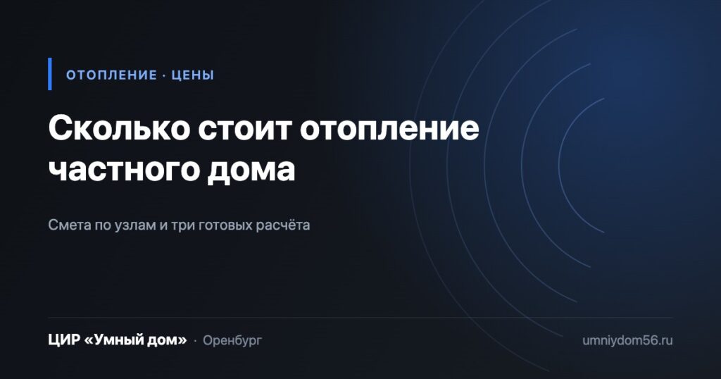 Сколько стоит отопление частного дома в Оренбурге, смета по узлам
